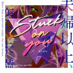 Stuck on you (Star Jaxx Edit)｜Nowlu