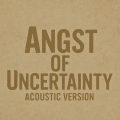 Angst Of Uncertainty (Acoustic)