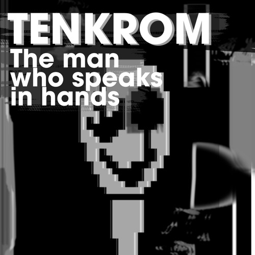 TENKROM - The Man Who Speaks in Hands [Out on Spotify]