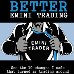 [Read] [EPUB KINDLE PDF EBOOK] 10 Days to Better Emini Trading: See the 10 changes I made that turne