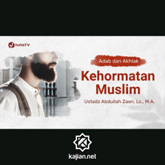 Kajian Adab Dan Akhlak: Kehormatan Muslim - Ustadz Abdullah Zaen, Lc., M.A.