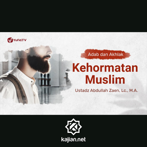 Kajian Adab Dan Akhlak: Kehormatan Muslim - Ustadz Abdullah Zaen, Lc., M.A.