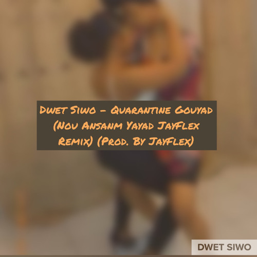 Dwet Siwo - Quarantine Gouyad  (Nou Ansanm Yayad JayFlex Remix)(Prod. by JayFlex)