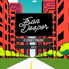 Fran Deeper - FUNKY PARK - April Mix 2024