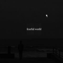 fearful world