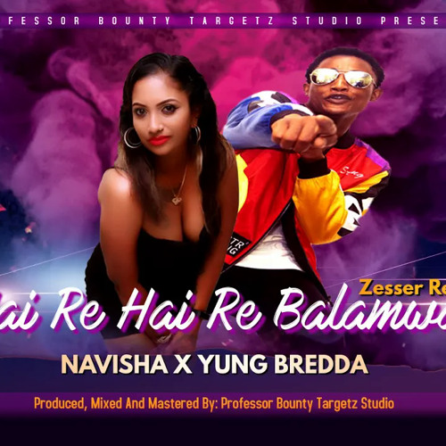 Navisha X Yung Bredda - Hai Re Hai Re Balamwa (2022 Chutney Zess)