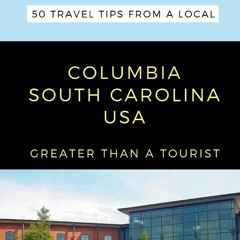Audiobook GREATER THAN A TOURIST-COLUMBIA SOUTH CAROLINA USA: 50 Travel Tips