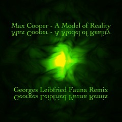 Max Cooper - A Model of Reality (Georges Leibfried Fauna Remix)