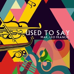 Mak, Leo Franco - Used To Say (EXTENDED FREE DOWNLOAD)