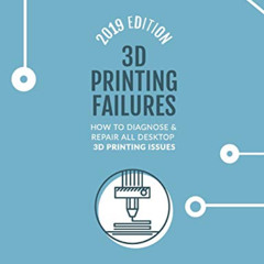 [GET] PDF 📑 3D Printing Failures: 2019 Edition: How to Diagnose and Repair ALL Deskt