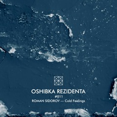 OSHIBKA REZIDENTA #011 ROMAN SIDOROV — Cold Feelings