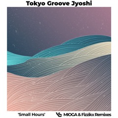 Tokyo Groove Jyoshi - Small Hours (Paul Conway Pres. MIOGA & Fizzikx Remixes)