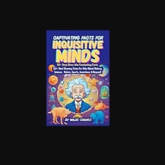 PDF 🌟 Captivating Facts For Inquisitive Minds: 512+ Mind Blowing Trivia For Kids About History, Sc