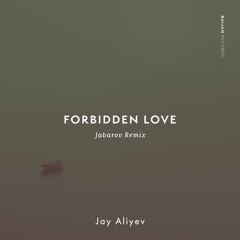 Jay Aliyev - Forbidden Love (Jabarov Remix)