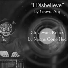 I Disbelieve (Neons Gone Mad 'Clockwork' Remix)