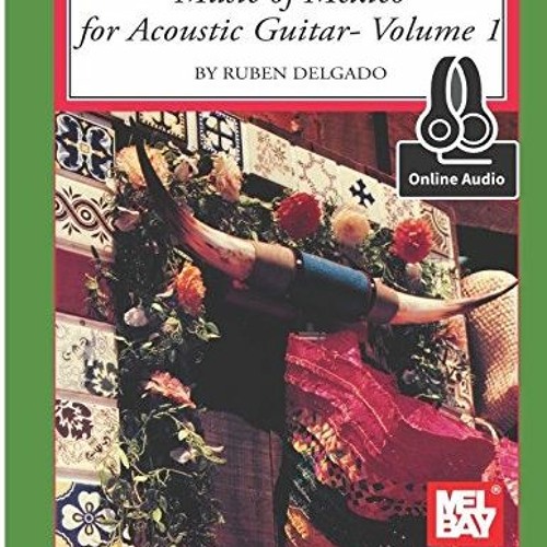 Read [EPUB KINDLE PDF EBOOK] Music of Mexico for Acoustic Guitar Volume 1 by  Ruben Delgado 📕