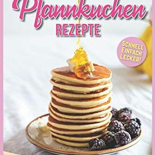 READ 40 Leckere Pfannkuchen Rezepte: Schnell - Einfach - Lecker! Süß - Herzhaft - Vegetarisch - Bo