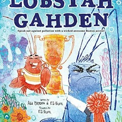 Access EPUB KINDLE PDF EBOOK Lobstah Gahden: Speak out against pollution with a wicked awesome Bosto