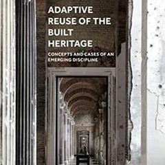 [Read] PDF 📙 Adaptive Reuse of the Built Heritage: Concepts and Cases of an Emerging