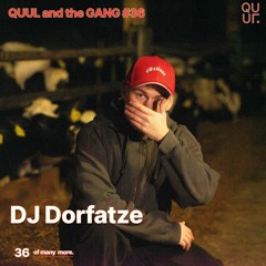 QUUL and the GANG #36 : DJ Dorfatze