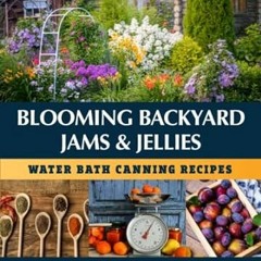🍉EPUB [eBook] Blooming Backyard Jams & Jellies Water Bath Canning Recipes A beginner 🍉