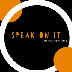 Speak On It - Ancheta. feat Viberoc
