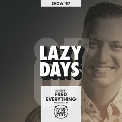 LAZY DAYS – Show #87 (Hosted by Fred Everything)
