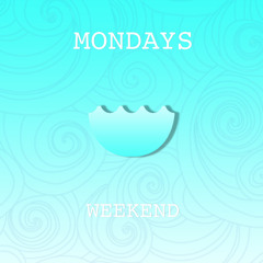 Mondays - Weekend