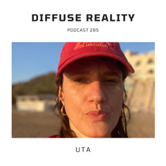 Diffuse Reality Podcast 285 : UTA