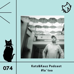 Katz&Kauz Podcast 074 - La`too