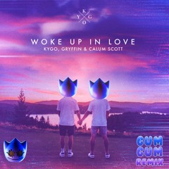 Kygo, Gryffin, Calum Scott- Woke Up In Love (Gum Gum Remix)