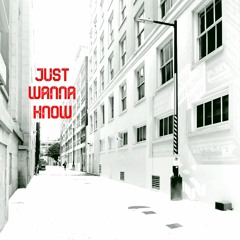 Just Wanna Know