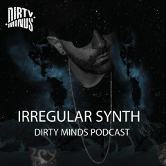 Dirty Minds Podcast 056 with Irregular Synth