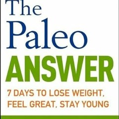 [View] KINDLE PDF EBOOK EPUB The Paleo Answer: 7 Days to Lose Weight, Feel Great, Sta