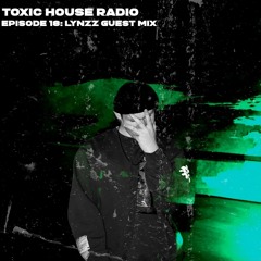 Toxic House Radio Ep. 18  Lynzz Guest Mix