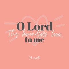 O Lord Thy Boundless Love to Me H428 (collab with HM)