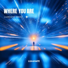 WHERE YOU ARE (LUMINATE REMIX)