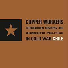 [Download] EPUB 💔 Copper Workers, International Business, and Domestic Politics in C