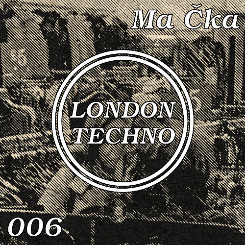 London Techno 006 - Ma Čka