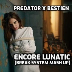 Predator X Bestien - Encore Lunatic (Break System Mash Up)