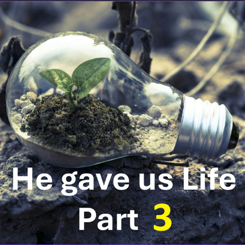 He gave Us Life - Part 3