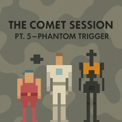 The Comet Session Pt.5 - Phantom Trigger
