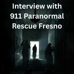 106. Interview with 911 Paranormal Rescue Fresno