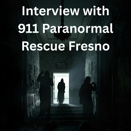 106. Interview with 911 Paranormal Rescue Fresno
