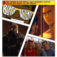 EP167: Wanda in the Middle, Zack Snyder's Justice League and Eren's Villain Origin