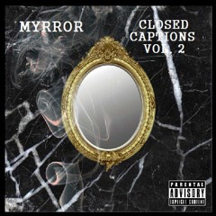 myrror - CLOSED CAPTIONS VOL. 2 (FULL MIXTAPE)