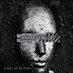 Echoes Of Destroys IAMHARDVANCORE