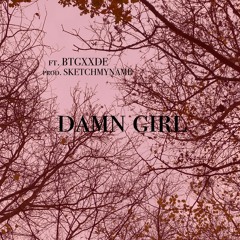 damn girl ft. BTGXXDE (prod. Sketchmyname)