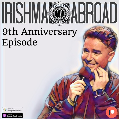 Irishman Abroad - 9 Year Anniversary Episode