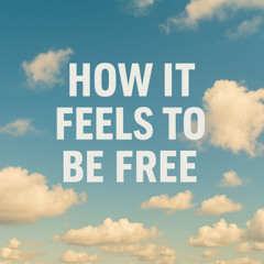 How it feels to be free